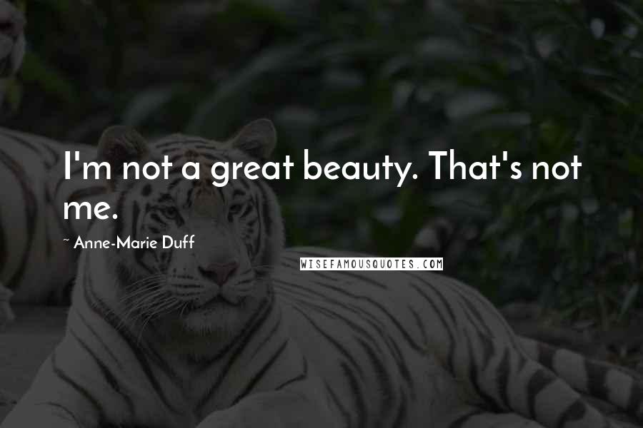 Anne-Marie Duff Quotes: I'm not a great beauty. That's not me.