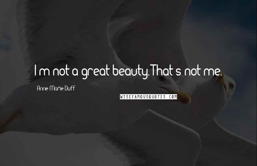 Anne-Marie Duff Quotes: I'm not a great beauty. That's not me.