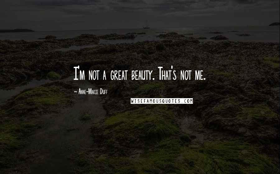 Anne-Marie Duff Quotes: I'm not a great beauty. That's not me.