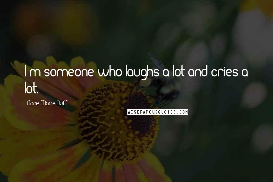Anne-Marie Duff Quotes: I'm someone who laughs a lot and cries a lot.