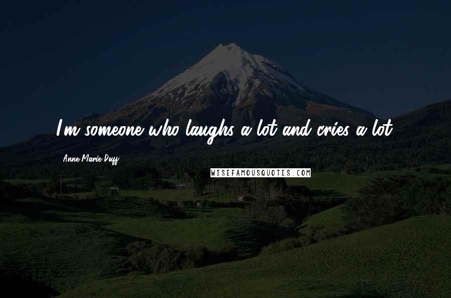 Anne-Marie Duff Quotes: I'm someone who laughs a lot and cries a lot.