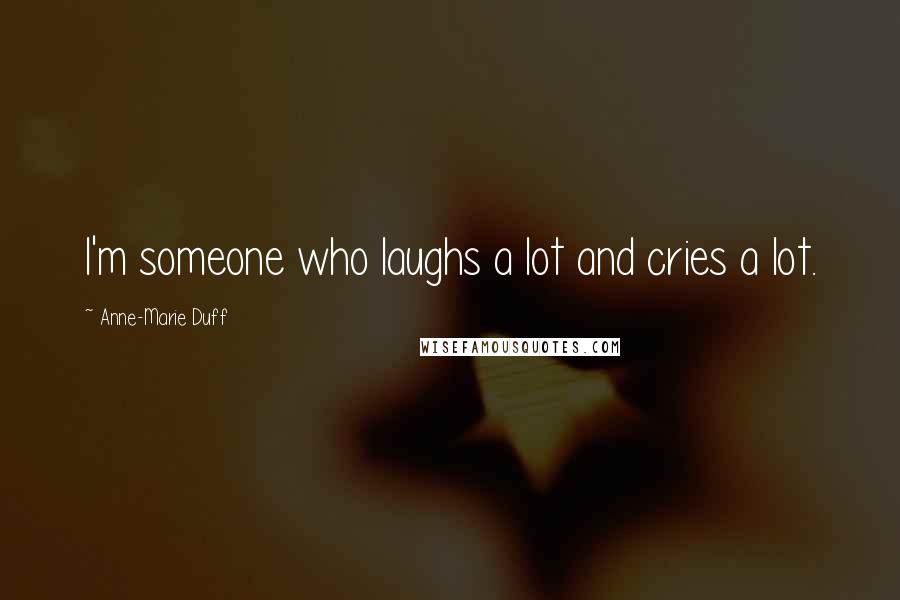 Anne-Marie Duff Quotes: I'm someone who laughs a lot and cries a lot.