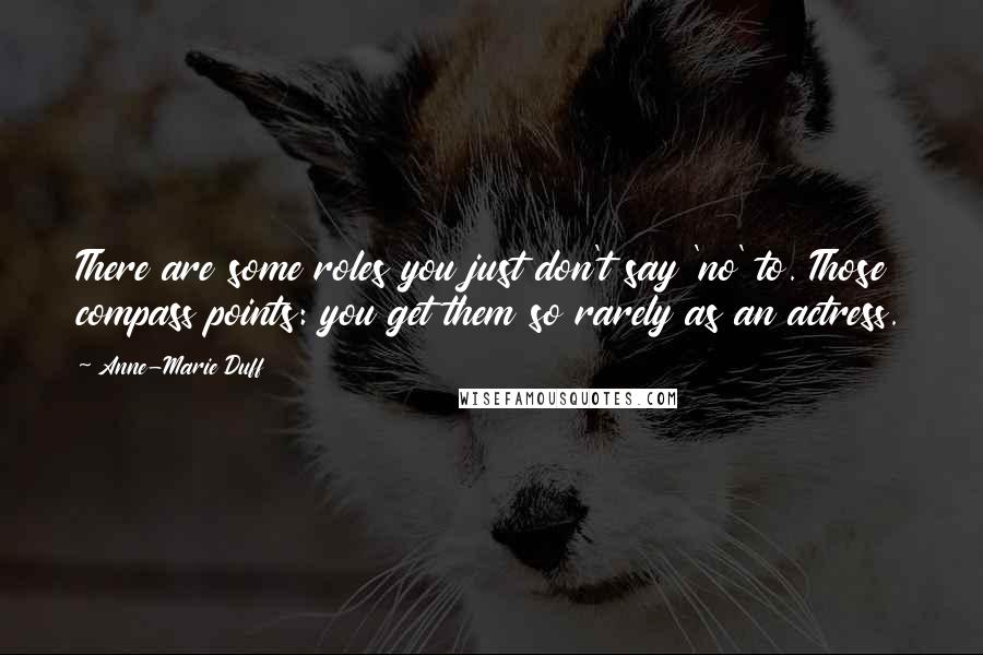 Anne-Marie Duff Quotes: There are some roles you just don't say 'no' to. Those compass points: you get them so rarely as an actress.