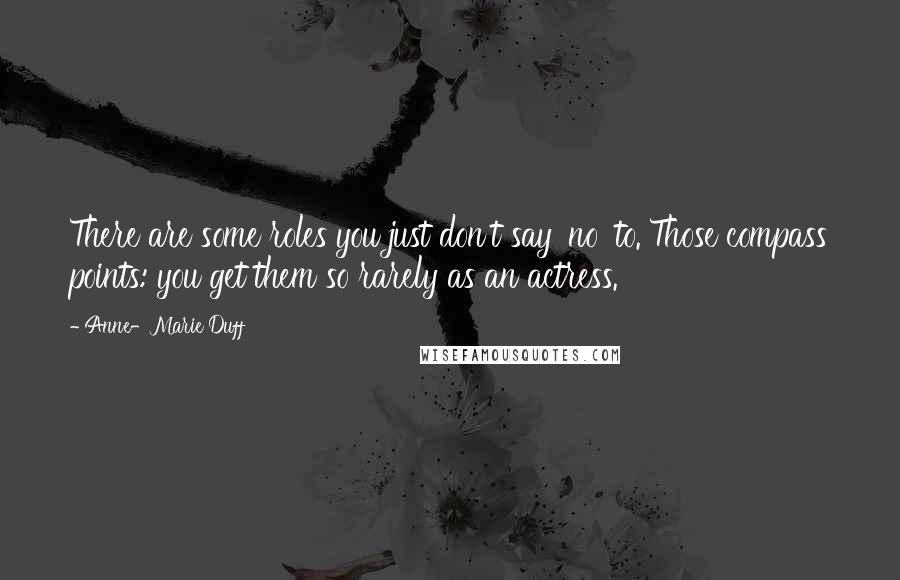 Anne-Marie Duff Quotes: There are some roles you just don't say 'no' to. Those compass points: you get them so rarely as an actress.