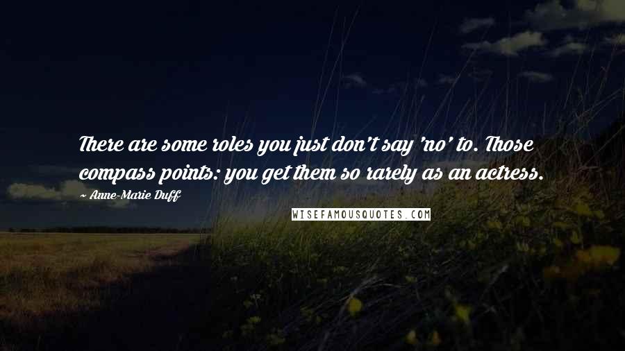 Anne-Marie Duff Quotes: There are some roles you just don't say 'no' to. Those compass points: you get them so rarely as an actress.