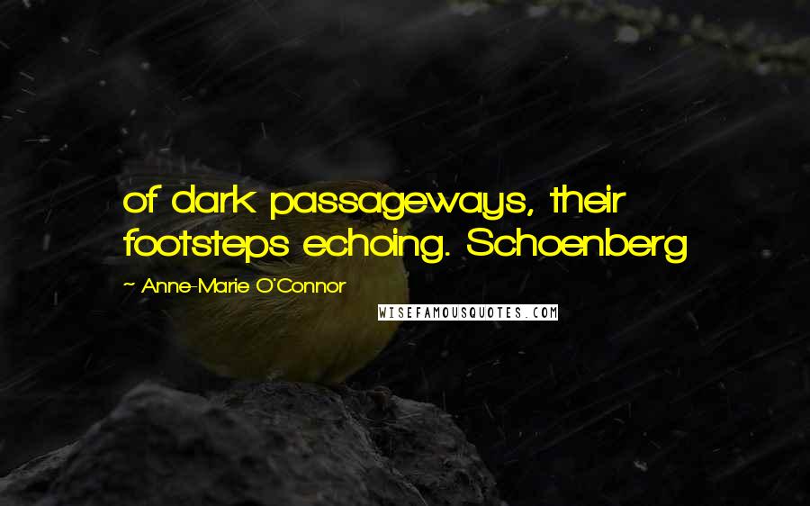 Anne-Marie O'Connor Quotes: of dark passageways, their footsteps echoing. Schoenberg