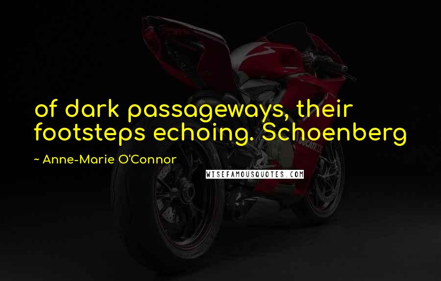 Anne-Marie O'Connor Quotes: of dark passageways, their footsteps echoing. Schoenberg