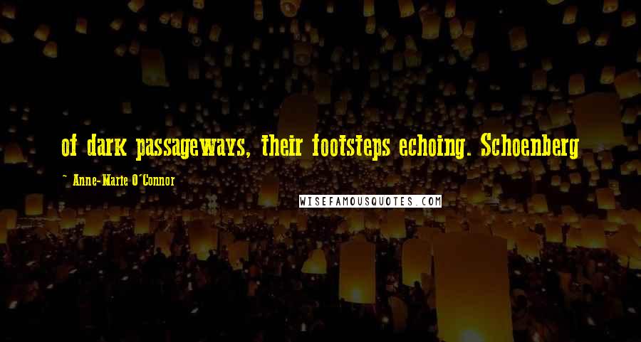 Anne-Marie O'Connor Quotes: of dark passageways, their footsteps echoing. Schoenberg