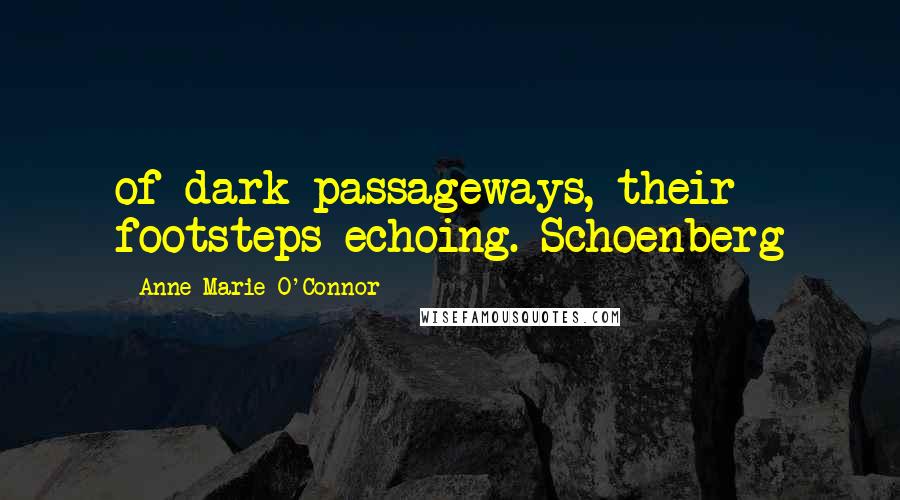 Anne-Marie O'Connor Quotes: of dark passageways, their footsteps echoing. Schoenberg