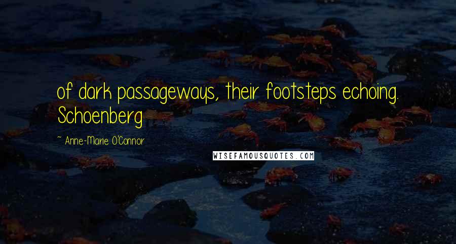 Anne-Marie O'Connor Quotes: of dark passageways, their footsteps echoing. Schoenberg