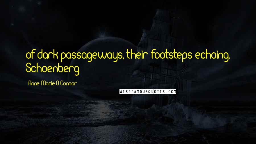 Anne-Marie O'Connor Quotes: of dark passageways, their footsteps echoing. Schoenberg