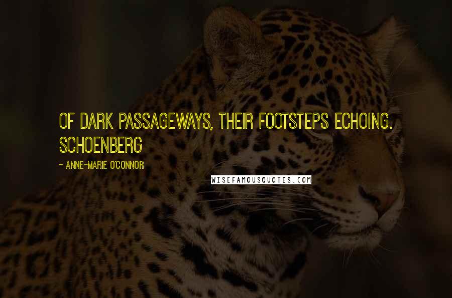 Anne-Marie O'Connor Quotes: of dark passageways, their footsteps echoing. Schoenberg