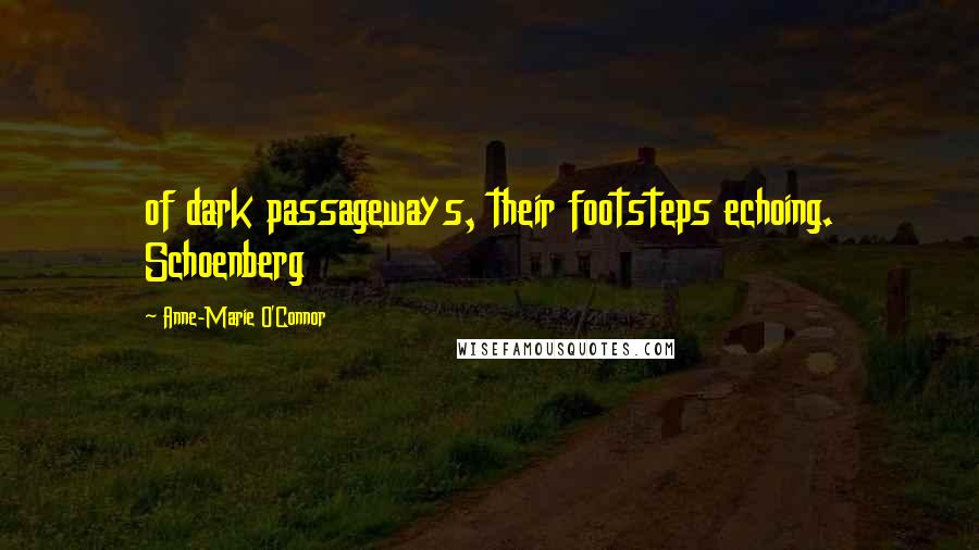 Anne-Marie O'Connor Quotes: of dark passageways, their footsteps echoing. Schoenberg