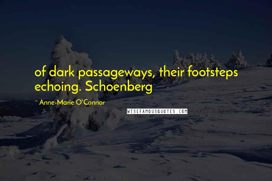 Anne-Marie O'Connor Quotes: of dark passageways, their footsteps echoing. Schoenberg