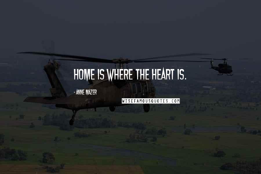 Anne Mazer Quotes: Home is where the heart is.