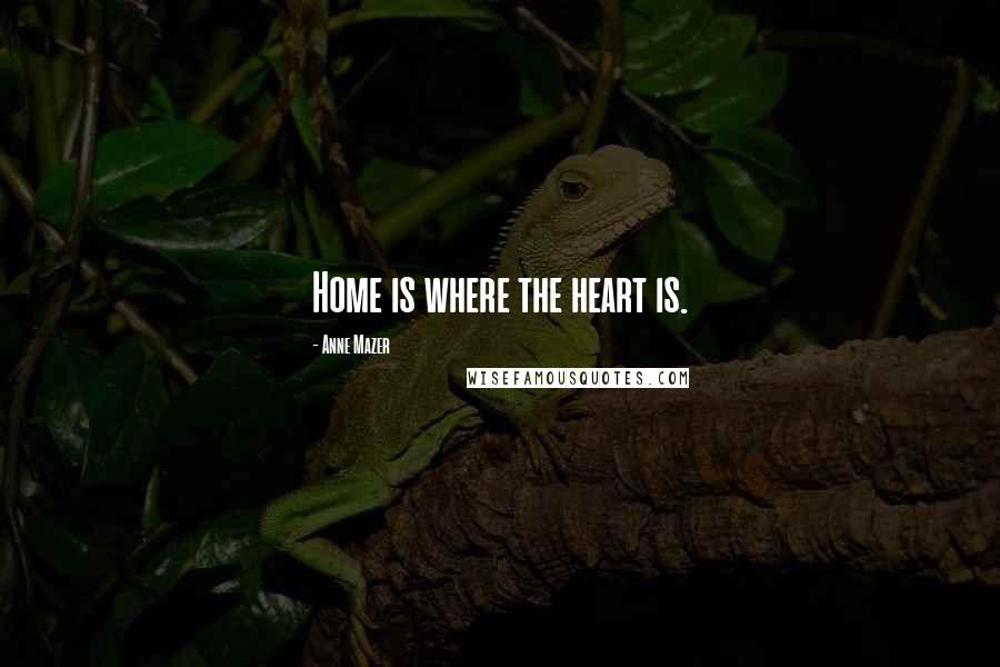 Anne Mazer Quotes: Home is where the heart is.