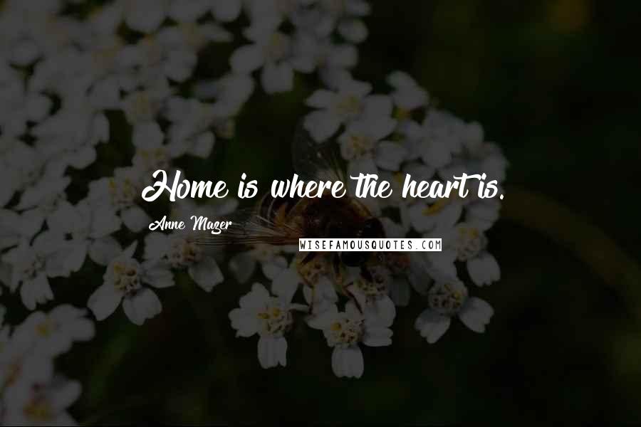 Anne Mazer Quotes: Home is where the heart is.