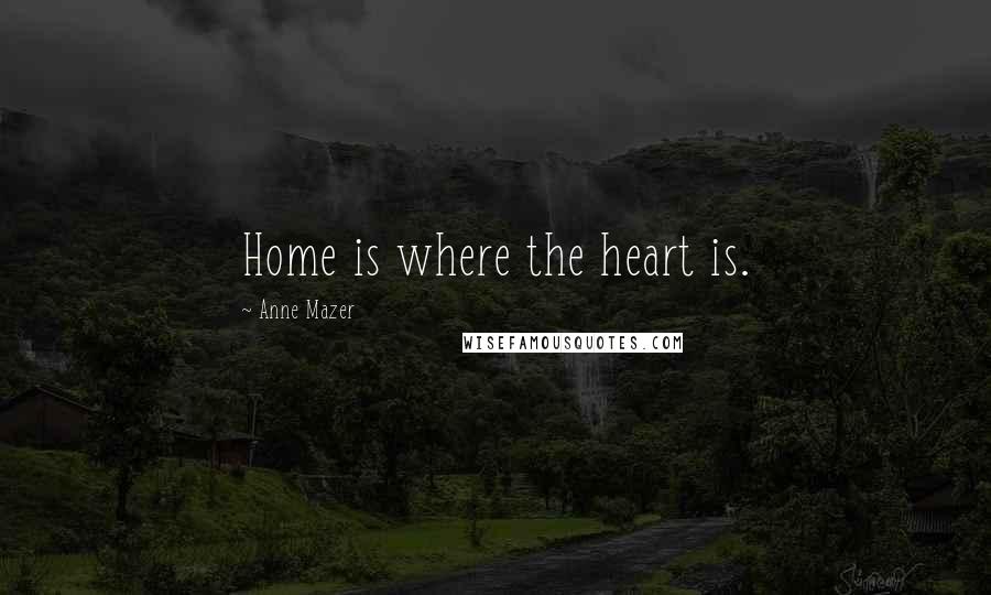 Anne Mazer Quotes: Home is where the heart is.