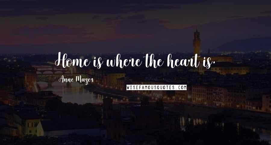 Anne Mazer Quotes: Home is where the heart is.