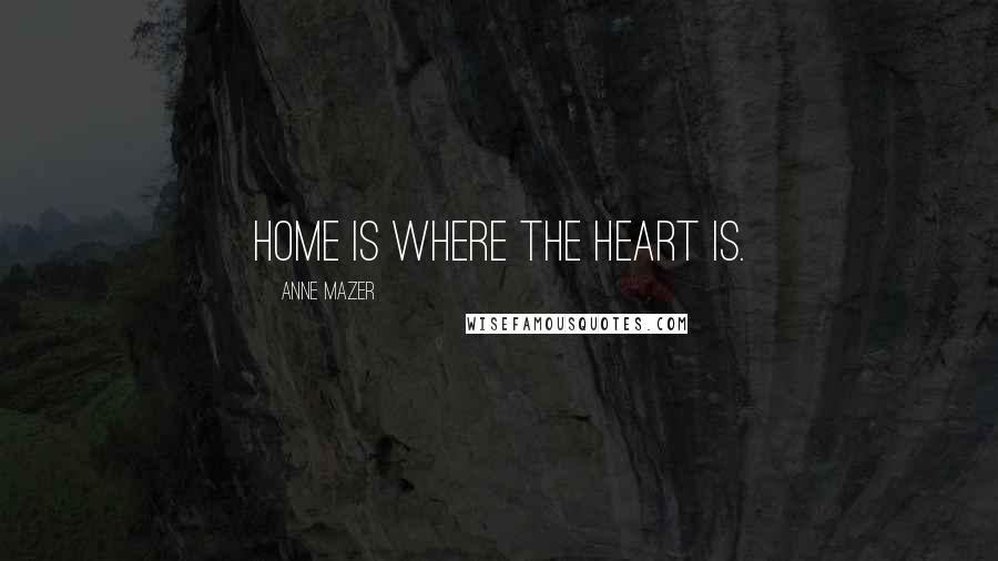 Anne Mazer Quotes: Home is where the heart is.