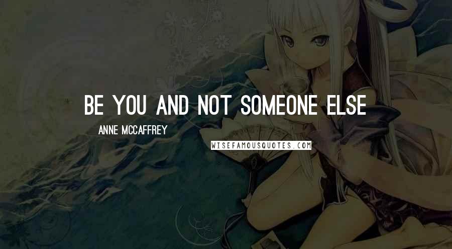 Anne McCaffrey Quotes: be you and not someone else