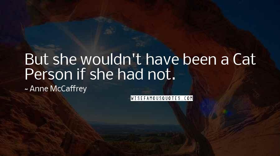 Anne McCaffrey Quotes: But she wouldn't have been a Cat Person if she had not.