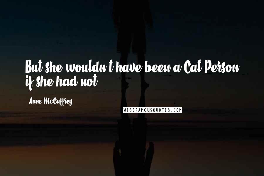 Anne McCaffrey Quotes: But she wouldn't have been a Cat Person if she had not.