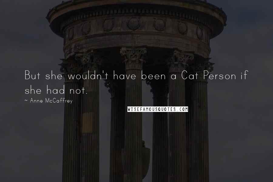 Anne McCaffrey Quotes: But she wouldn't have been a Cat Person if she had not.
