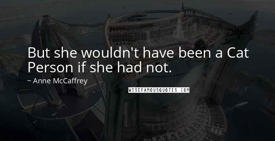 Anne McCaffrey Quotes: But she wouldn't have been a Cat Person if she had not.