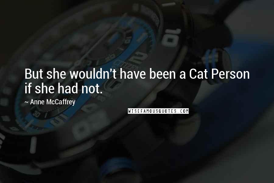 Anne McCaffrey Quotes: But she wouldn't have been a Cat Person if she had not.