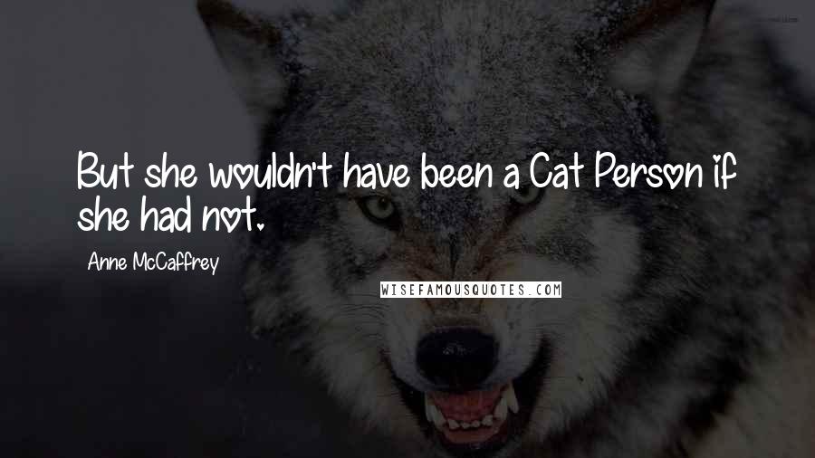 Anne McCaffrey Quotes: But she wouldn't have been a Cat Person if she had not.