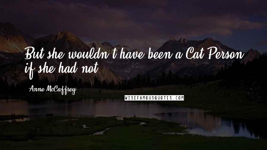 Anne McCaffrey Quotes: But she wouldn't have been a Cat Person if she had not.