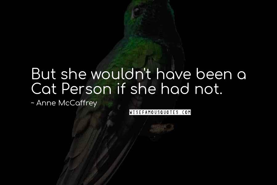 Anne McCaffrey Quotes: But she wouldn't have been a Cat Person if she had not.