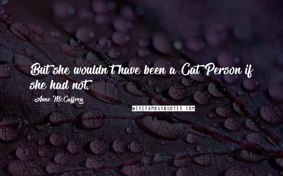 Anne McCaffrey Quotes: But she wouldn't have been a Cat Person if she had not.