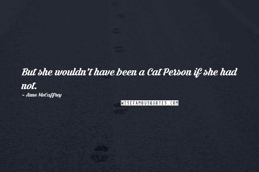 Anne McCaffrey Quotes: But she wouldn't have been a Cat Person if she had not.