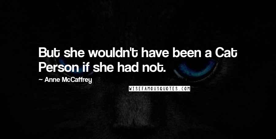 Anne McCaffrey Quotes: But she wouldn't have been a Cat Person if she had not.