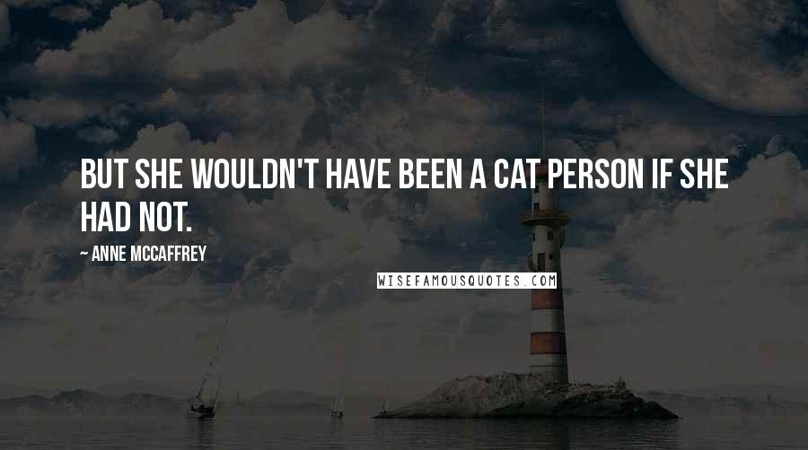Anne McCaffrey Quotes: But she wouldn't have been a Cat Person if she had not.