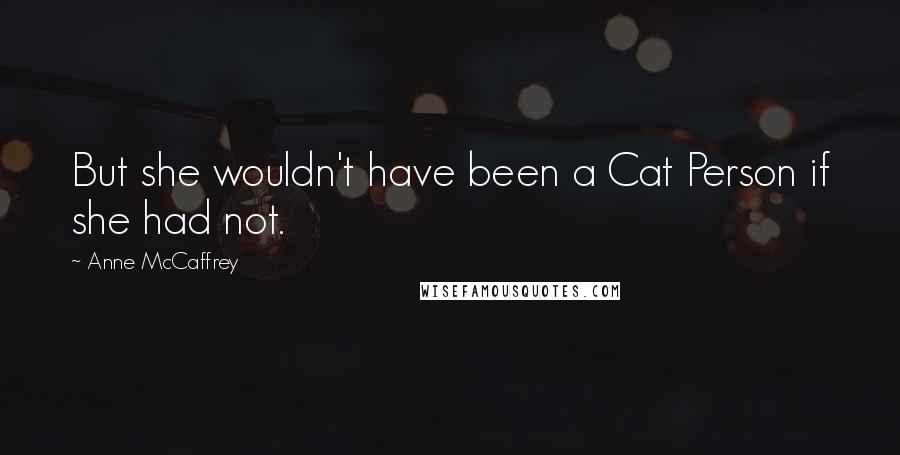 Anne McCaffrey Quotes: But she wouldn't have been a Cat Person if she had not.