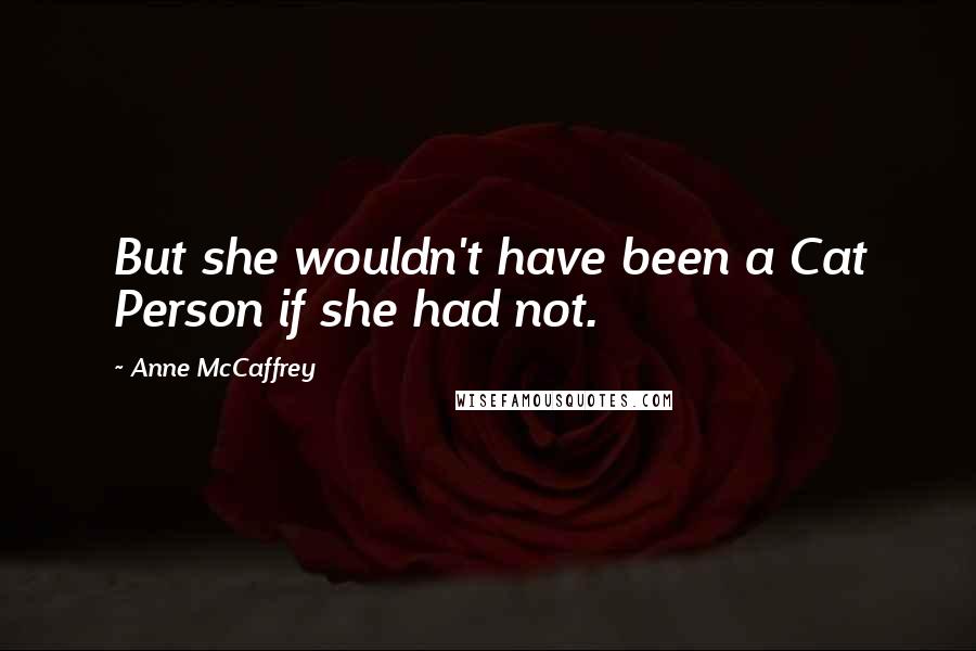 Anne McCaffrey Quotes: But she wouldn't have been a Cat Person if she had not.