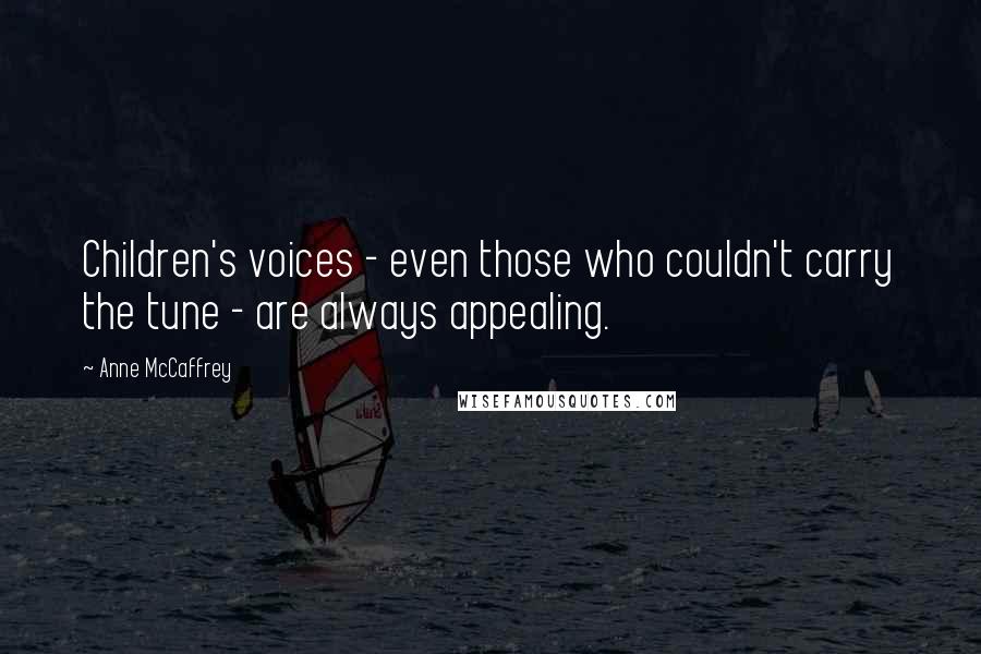 Anne McCaffrey Quotes: Children's voices - even those who couldn't carry the tune - are always appealing.