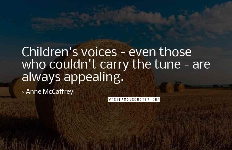 Anne McCaffrey Quotes: Children's voices - even those who couldn't carry the tune - are always appealing.