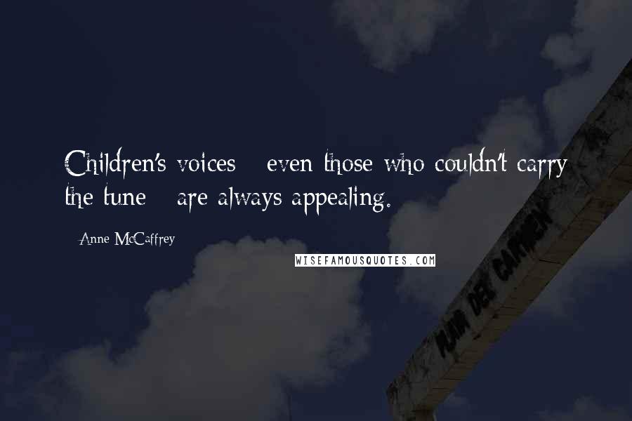 Anne McCaffrey Quotes: Children's voices - even those who couldn't carry the tune - are always appealing.