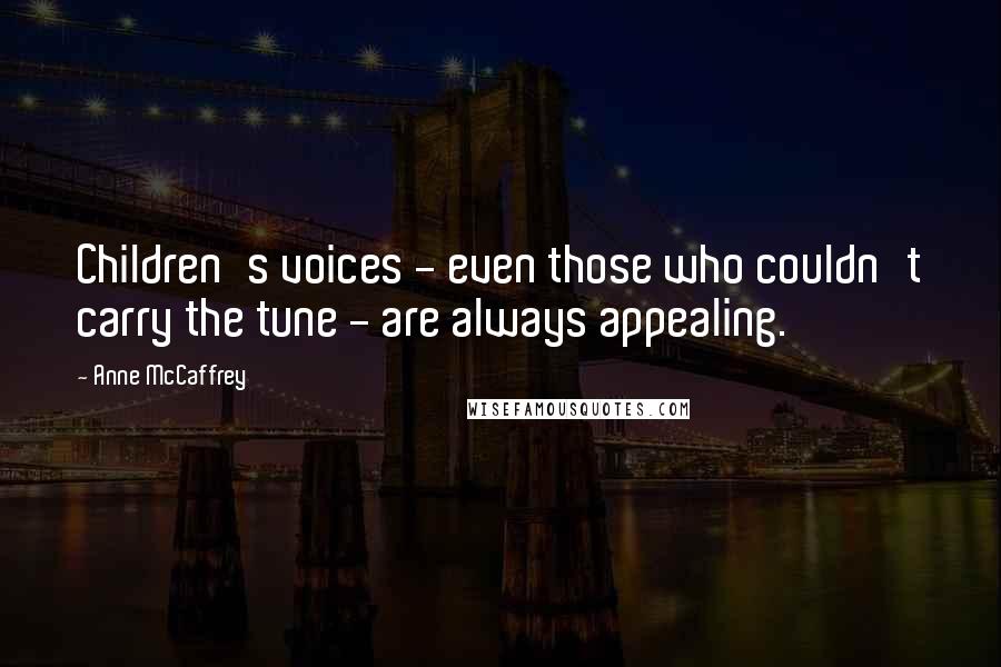 Anne McCaffrey Quotes: Children's voices - even those who couldn't carry the tune - are always appealing.