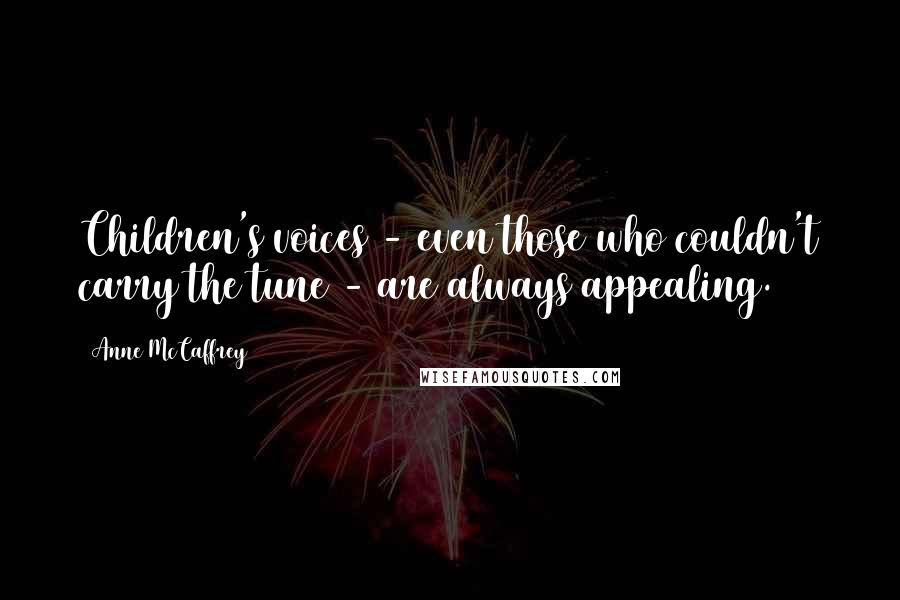 Anne McCaffrey Quotes: Children's voices - even those who couldn't carry the tune - are always appealing.