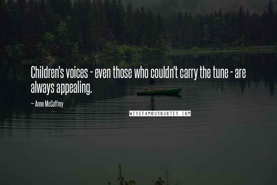 Anne McCaffrey Quotes: Children's voices - even those who couldn't carry the tune - are always appealing.