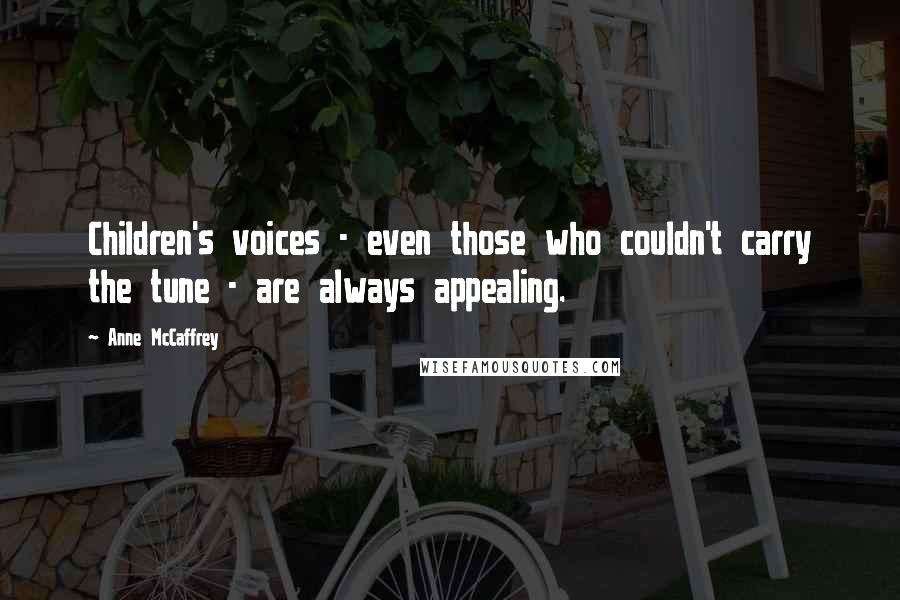 Anne McCaffrey Quotes: Children's voices - even those who couldn't carry the tune - are always appealing.