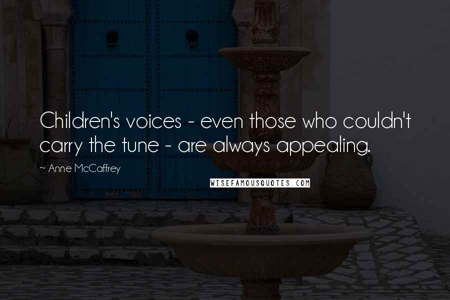 Anne McCaffrey Quotes: Children's voices - even those who couldn't carry the tune - are always appealing.