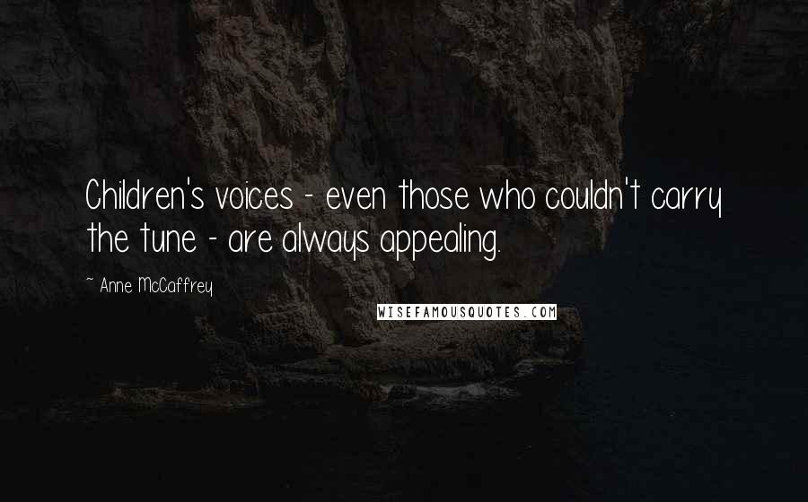 Anne McCaffrey Quotes: Children's voices - even those who couldn't carry the tune - are always appealing.