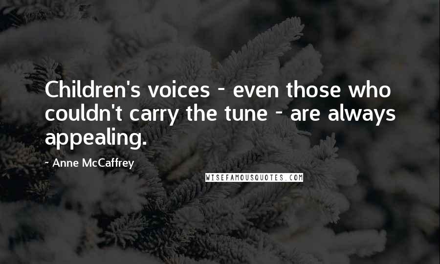 Anne McCaffrey Quotes: Children's voices - even those who couldn't carry the tune - are always appealing.