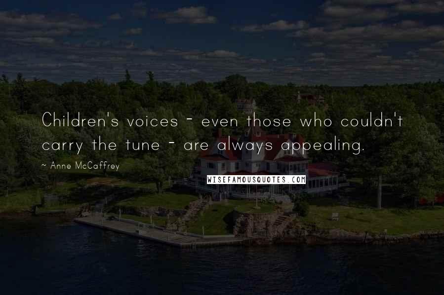 Anne McCaffrey Quotes: Children's voices - even those who couldn't carry the tune - are always appealing.